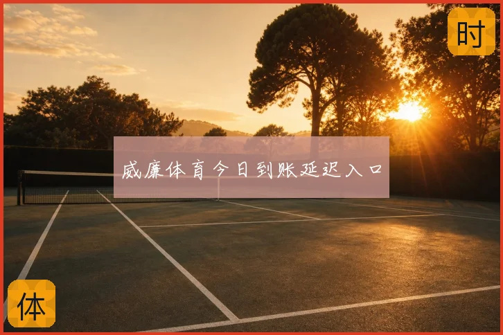 威廉体育今日到账延迟入口